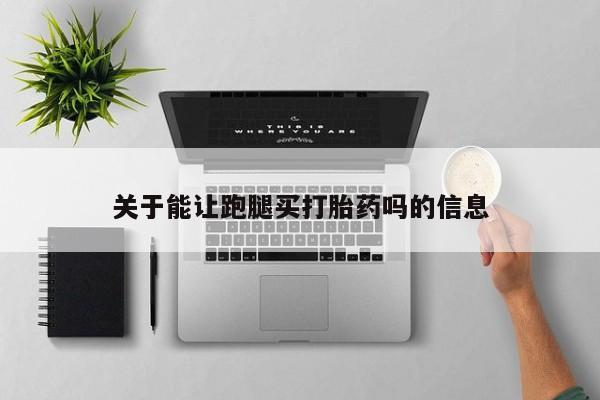 正品私人卖打胎药微信关于能让跑腿买打胎药吗的信息