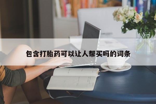 正品私人卖打胎药微信包含打胎药可以让人帮买吗的词条