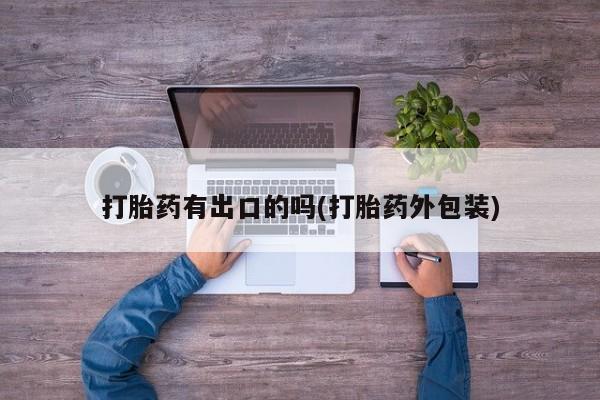 正品私人卖打胎药微信打胎药有出口的吗(打胎药外包装)