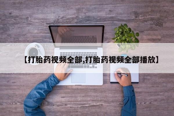 正品私人卖打胎药微信【打胎药视频全部,打胎药视频全部播放】