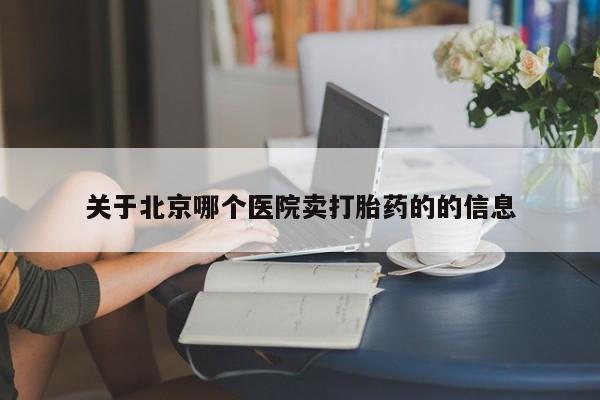 正品私人卖打胎药微信关于北京哪个医院卖打胎药的的信息