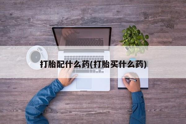 正品私人卖打胎药微信打胎配什么药(打胎买什么药)