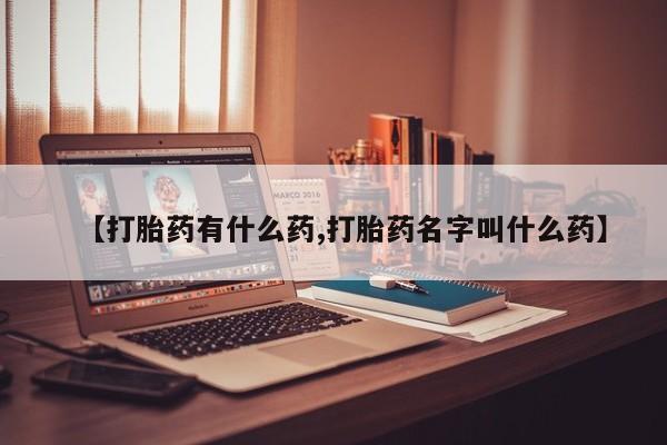 正品私人卖打胎药微信【打胎药有什么药,打胎药名字叫什么药】