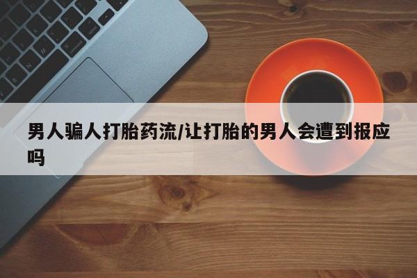 正品私人卖打胎药微信男人骗人打胎药流/让打胎的男人会遭到报应吗