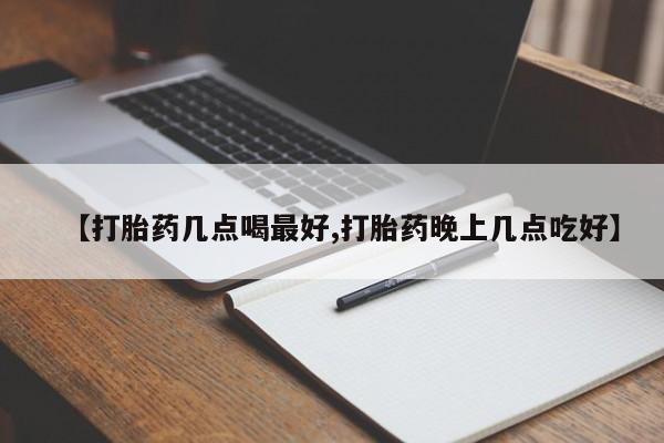 正品私人卖打胎药微信【打胎药几点喝最好,打胎药晚上几点吃好】