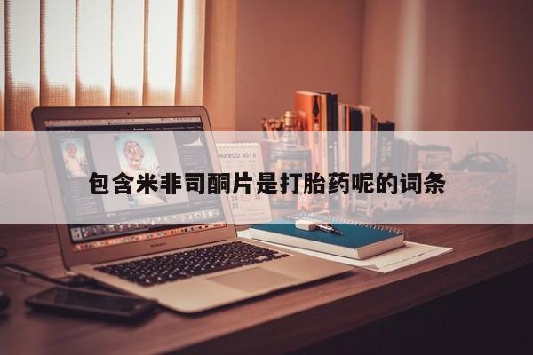 正品私人卖打胎药微信包含米非司酮片是打胎药呢的词条
