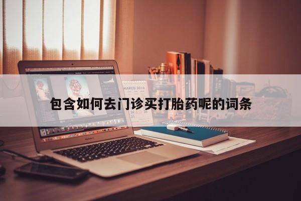 正品私人卖打胎药微信包含如何去门诊买打胎药呢的词条