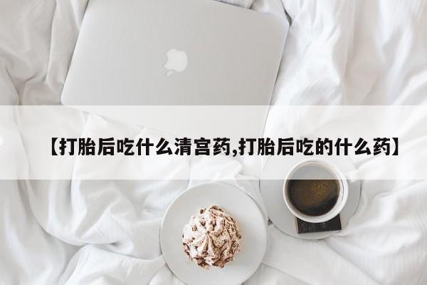 正品私人卖打胎药微信【打胎后吃什么清宫药,打胎后吃的什么药】