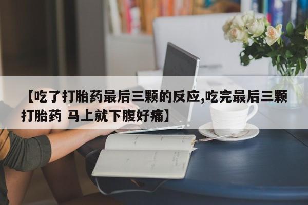 正品私人卖打胎药微信【吃了打胎药最后三颗的反应,吃完最后三颗打胎药 马上就下腹好痛】